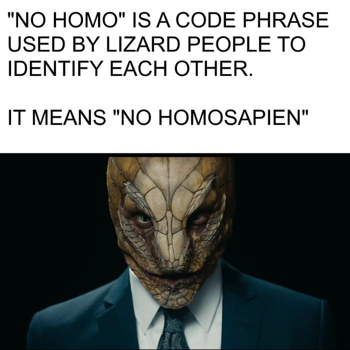 HOMO" IS A CODE PHRASE USED LIZARD PEOPLE TO IDENTIFY EACH OTHER. IT MEANS "NO HOMOSAPIEN"