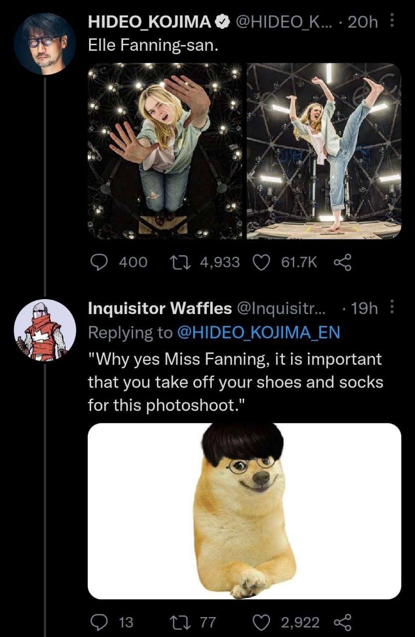 HIDEO KOJIMA @HIDEO К... Elle Fanning-san. У. if. A 400 4,933 61.7К Inquisitor Waffles Replying to @HIDEO КОЛМА_ЕМ "Why yes Miss Fanning, it is important that you take off your shoes and socks for thi