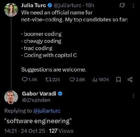 Julia Turc @juliarturc We need an official name for not-vibe-coding. My top candidates so far: boomer coding chewgy coding coding Coding with capital С Suggestions are welcome. 13225 Gabor Varadi @Zhu