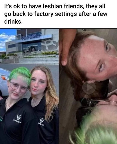 It's to have lesbian friends, they all back to factory settings after a few drinks.