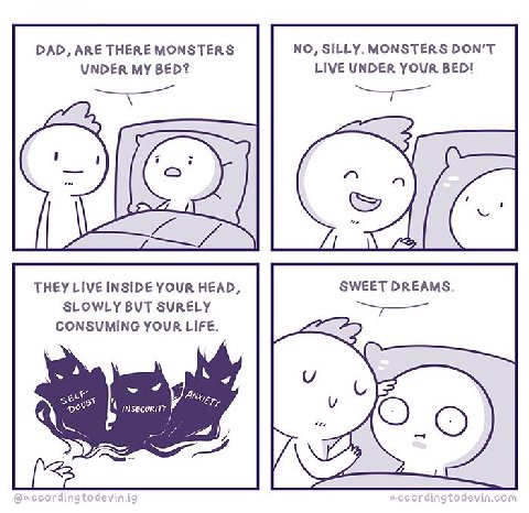 DAD, АВЕ THERE MONSTERS NO, SILLY. MONSTERS DON'T UNDER MY BED? LIVE UNDER YOUR BED! я THEY LIVE INSIDE YOUR HEAD SLOWLY BUT SURELY CONSUMING YOUR LIFE