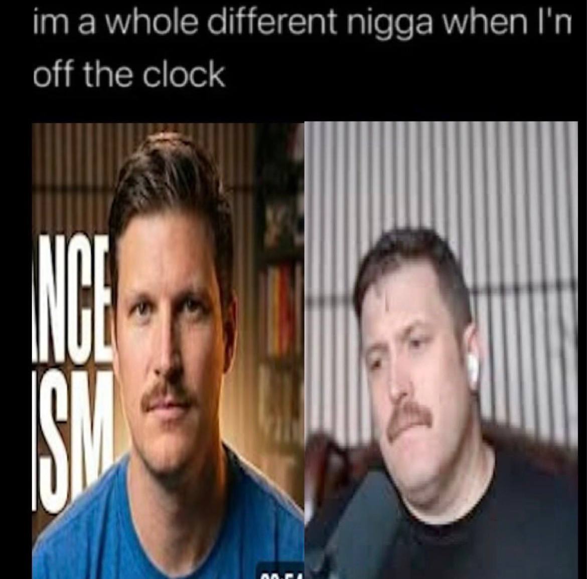 a whole different nigga when I'n off the clock