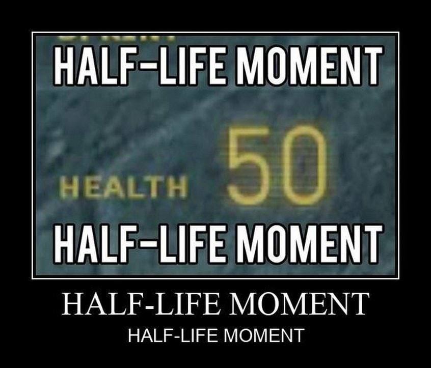 HALF-LIFE MOMENT HALF-LIFE MOMENT HALF-LIFE MOMENT HALF-LIFE MOMENT