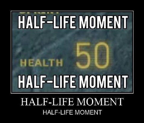 HALF-LIFE MOMENT HALF-LIFE MOMENT HALF-LIFE MOMENT HALF-LIFE MOMENT