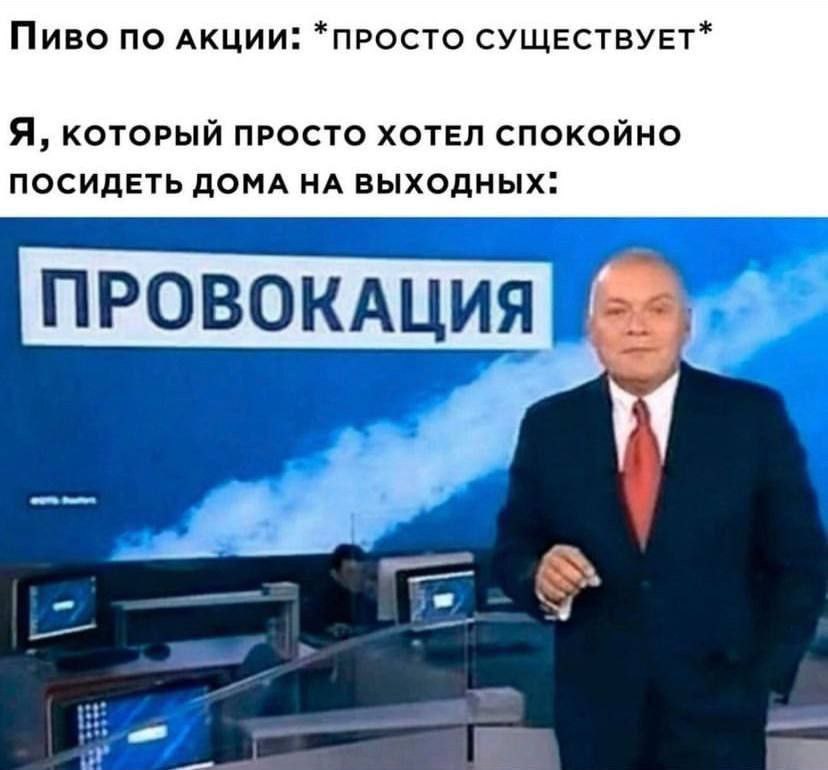 Пиво по АКЦИИ: *ПРОСТО СУЩЕСТВУЕТ* A, КОТОРЫЙ ПРОСТО ХОТЕЛ СПОКОЙНО ПОСИДЕТЬ ДОМА НА ВЫХОДНЫХ: ПРОВОКАЦИЯ 27