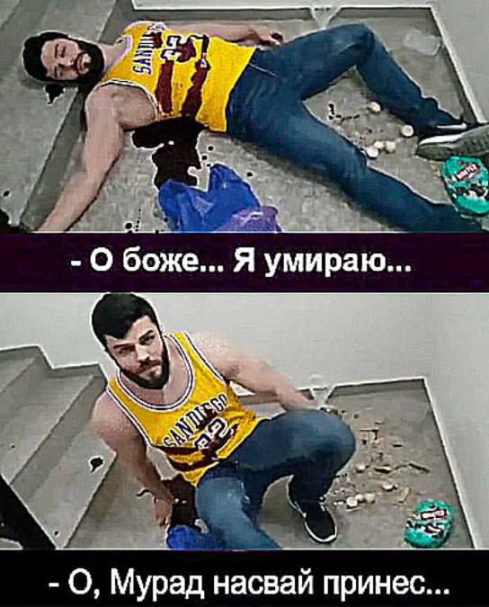 О боже... Я умираю... О, Мурад насвай принес...