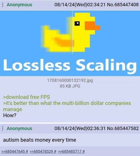 Anonymous 08/14/24(Wed)02:34:21 No.685447408 Lossless Scaling 1708160000132192.jpg 85 JPG >download free FPS >it's better than what the multi-billion dollar companies manage How? Anonymous 08/14/24(We