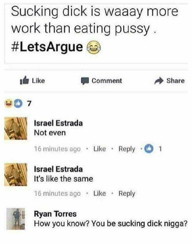Sucking dick is waaay more work than eating pussy #LetsArgue Like Comment Share 7 israel Estrada Not even 16 minutes ago Like Reply о 1 Israel Estrada It's like the same 16 minutes ago Like Reply Ryan