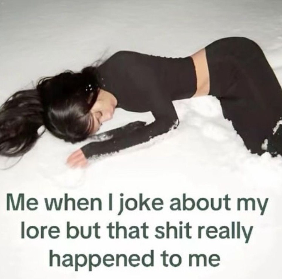 Me when joke about my lore but that shit really happened to me