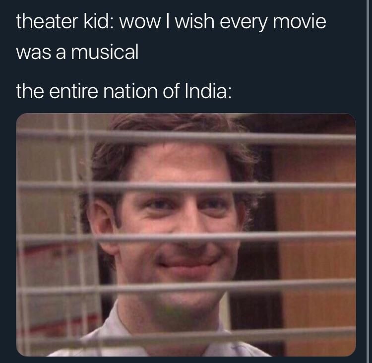 theater kid: wow wish every movie was a musical the entire nation of India