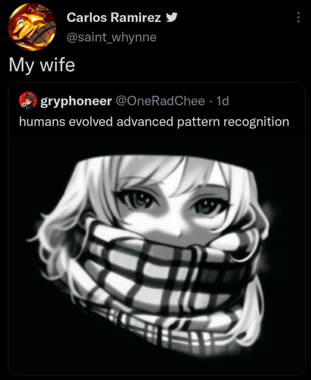 Carlos Ramirez @saint_whynne My wife gryphoneer @OneRadChee humans evolved advanced pattern recognition у
