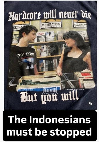 Hardcore will newer die But you will The Indonesians must be stopped