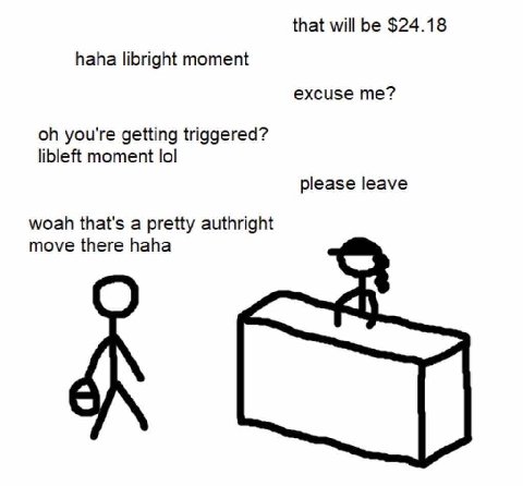 that will be $24.18 haha libright moment excuse me? you're getting triggered? libleft moment lol please leave woah that's a pretty authright move there haha