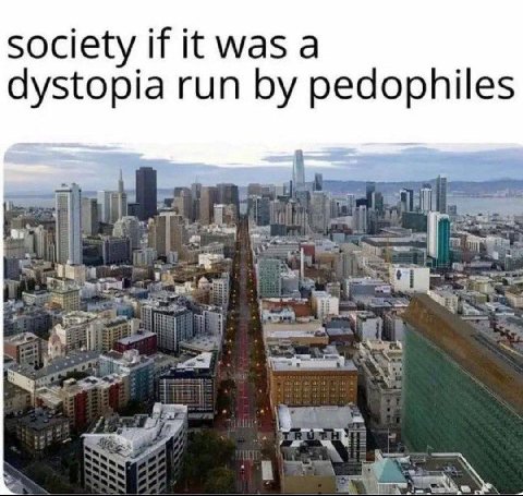 society if it was a dystopia run pedophiles