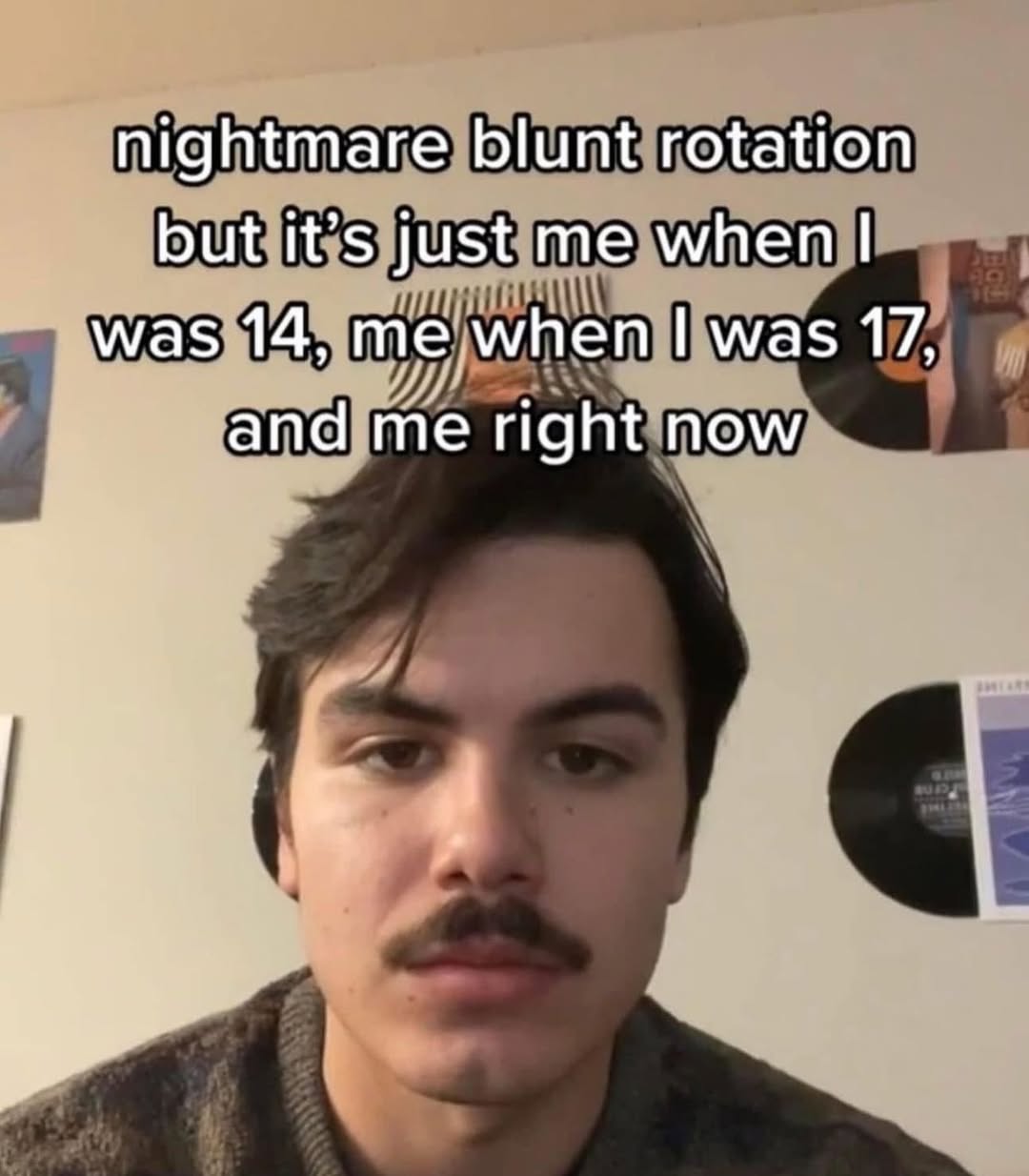 nightmare blunt rotation but it’s just me when was 14, me when was 17, and me right now