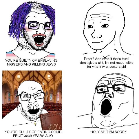 59 -2 Proof? And even if that's true i YOU'RE GUILTY OF ENSLAVING NIGGERS AND KILLING JEWS don't give a shit, not responsible for what my ancestors did YOU'RE GUILTY OF EATING ME HOLY SHIT SORRY FRUIT