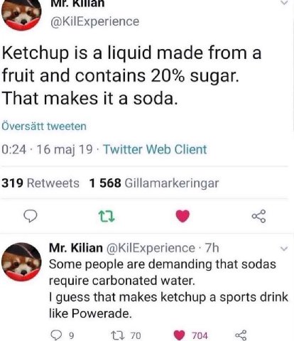 INIT. Ketchup is a liquid made from a fruit and contains 20% sugar. That makes it a soda. Oversatt tweeten 0:24 16 maj 19 Twitter Web Client 319 Retweets 1 568 Gillamarkeringar Kilian @KilExperience S
