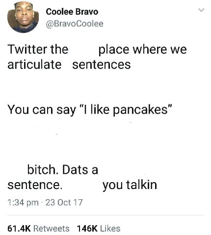 Coolee Bravo @BravoCoolee Twitter the place where we articulate sentences You can say “I like pancakes” bitch. Dats a зещепсе. you talkin 1:34 23 Oct 17 Retweets Likes