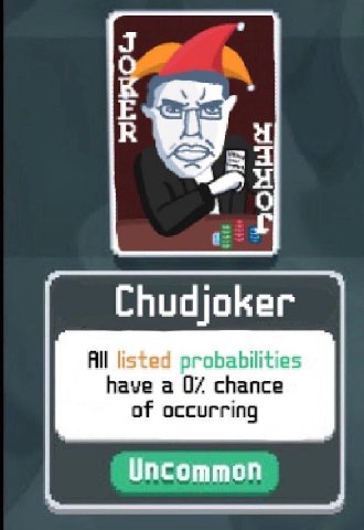 у a Chudjoker All listed probabilities have a chance of Uncommon