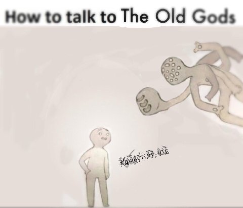 How to talk to The Old Gods