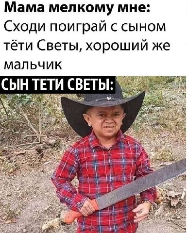Мама мелкому мне: Сходи поиграй с сыном тёти Светы, хороший же мальчик ВЕТЫ С a AS Bix 44 \A a