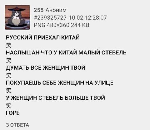 255 Аноним #239825727 10.02 12:28:07 PNG 244 РУССКИЙ ПРИЕХАЛ КИТАЙ НАСЛЫШАН ЧТО У КИТАЙ МАЛЫЙ СТЕБЕЛЬ ДУМАТЬ ВСЕ ЖЕНЩИН ТВОЙ ПОКУПАЕШЬ СЕБЕ ЖЕНЩИН НА УЛИЦЕ У ЖЕНЩИН СТЕБЕЛЬ БОЛЬШЕ ТВОЙ ГОРЕ 3 ОТВЕТА