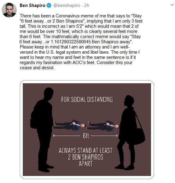 Ben Shapiro @benshapiro У There has been a Coronavirus meme of me that says to "Stay "6 feet away...or 2 Ben Shapiros", implying that only 3 feet tall. This is incorrect as 5'2" which would mean that 