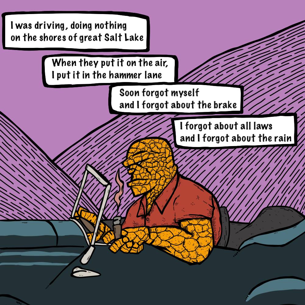 was driving, doing nothing on the shores of great Salt Lake When they put it on the air, i put it in the hammer lane Soon forgot myself and I forgot about the brake 1 forgot about all laws forgot abou