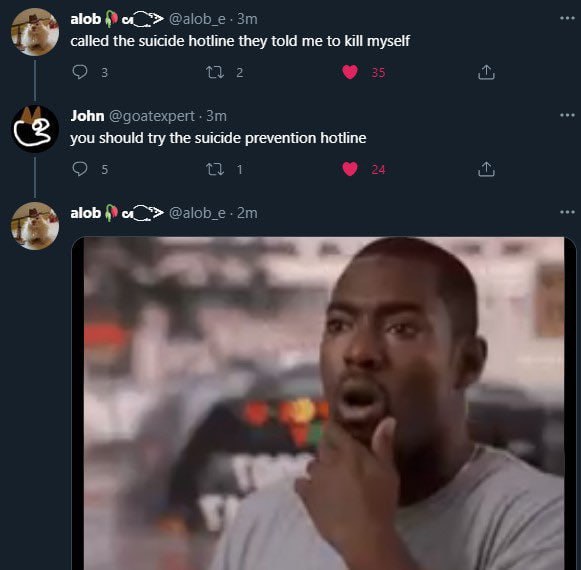 called the suicide пойте they told me to kill myself John you should try the suicide prevention hottine