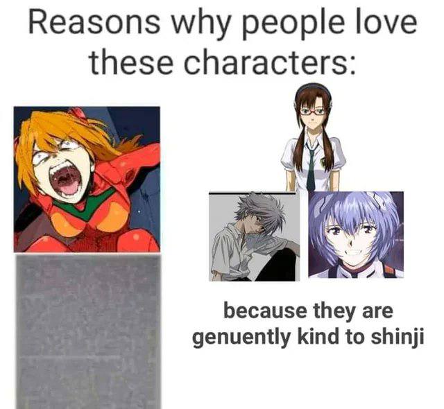 Reasons why people love these characters: because they are genuently kind to shinji