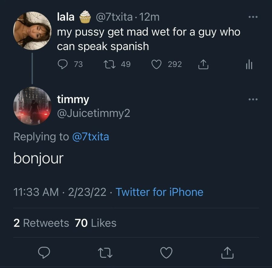 lala @7txita-12m my pussy get mad wet for a guy who can speak spanish 73 1} 49 292 ill timmy 4 @Juicetimmy2 Replying to @7txita bonjour 11:33 2/23/22 Twitter for iPhone 2 Retweets Likes