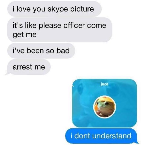 i love you skype picture it's like please officer come get me i've been so bad arrest me jace