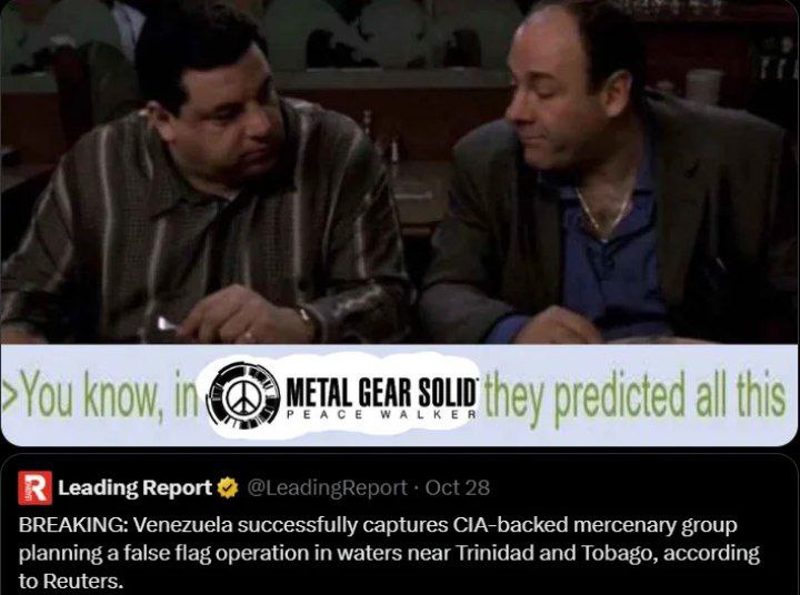 METAL GEAR SOLID ACE WALK 9 Leading Report a О BREAKING: Venezuela successfully captures mercenary group planning a false flag operation in waters near Trinidad and Tobago, according to Reuters.