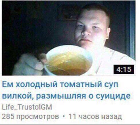 холодный томатный суп вилкой, размышляя о суициде Life_TrustolGM 285 просмотров 11 часов назад