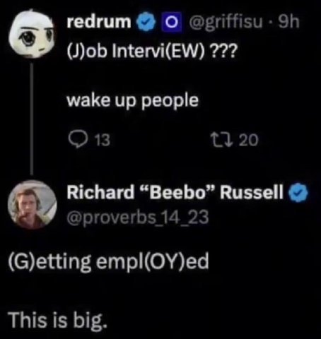 гедгит О Intervi(EW) wake up people 13 20 Richard “Beebo” Russell @proverbs 14 23 (G)etting empl(OY)ed This is big.