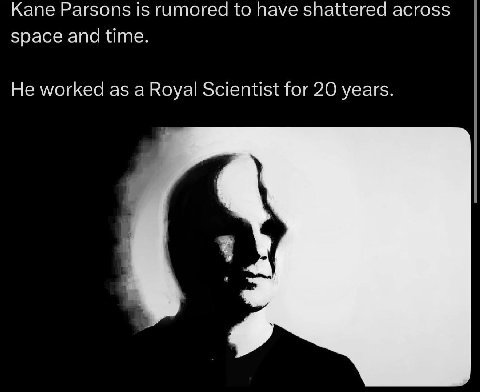 Kane Parsons is rumored to have shattered across space and time. He worked as a Royal Scientist for 20 years.