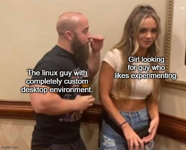 4 Girl looking for guy who The linux guy with likes experimenting. completely custom desktop environment.