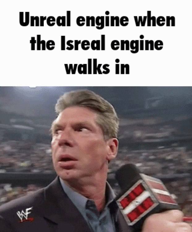 Unreal engine when the Isreal engine walks in