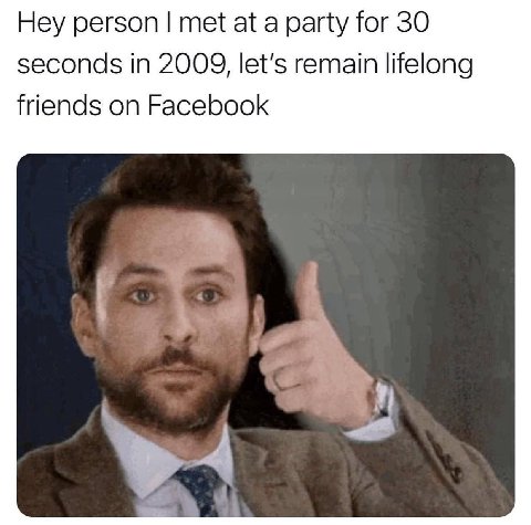 Hey person met at a party for 30 seconds in 2009, let's remain lifelong friends on Facebook
