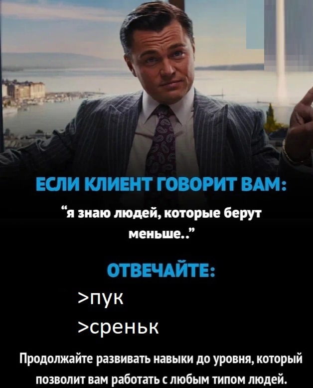 Я ond ЕСЛИ КЛИЕНТ ГОВОРИТ BAM: “я знаю людей, которые берут ОТВЕЧАЙТЕ: >пук >среньк Продолжайте развивать навыки до уровня, который позволит вам работат слюбым типом людей.