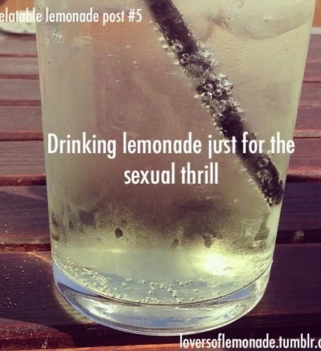 Jemonade post #5 Drinking lemonade just for.the sexual thrill versoflemonade. tumblr.