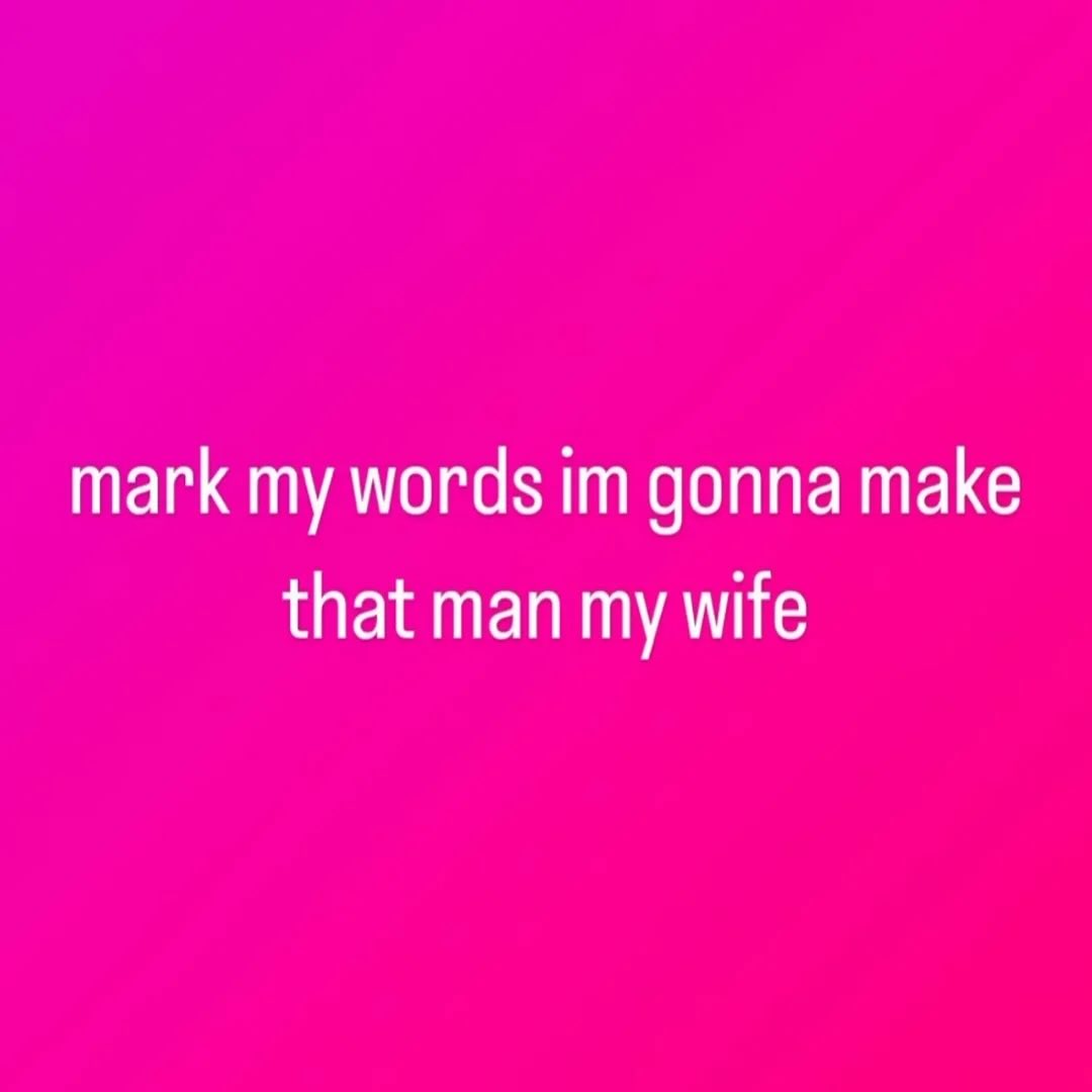 mark my words gonna make that man my wife