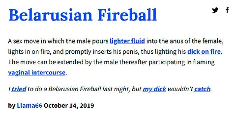 У Belarusian Fireball A sex move in which the male pours lighter fluid into the anus of the female, lights in on fire, and promptly inserts his penis, thus lighting his dick on fire. The move can be e