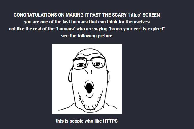 CONGRATULATIONS ON MAKING IT PAST THE SCARY SCREEN you are one of the last humans that can think for themselves not like the rest of the who are saying "Бгооо your cert is expired” see the following p