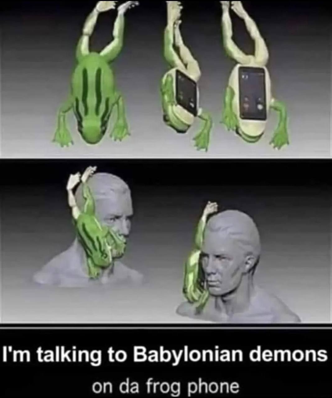 и talking to Babylonian demons on frog phone