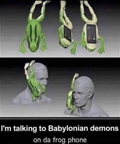 и talking to Babylonian demons on frog phone
