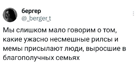 бергер bergert Мы слишком мало говорим о том, какие ужасно несмешные рилсы и мемы присылают люди, выросшие в благополучных семьях
