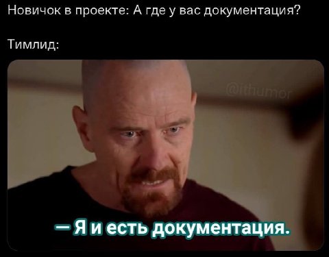 Новичок в проекте: А гдеу вас документация? Тимлид: Яиесть документация.