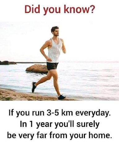 Did you know? If you run 3-5 everyday. In 1 year you'll surely be very far from your home.