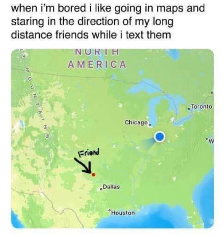 when bored i like going in maps and staring in the direction of my long distance friends while i text them AMERICA 4 Toronto i Chicago, A и 5 7 4 4